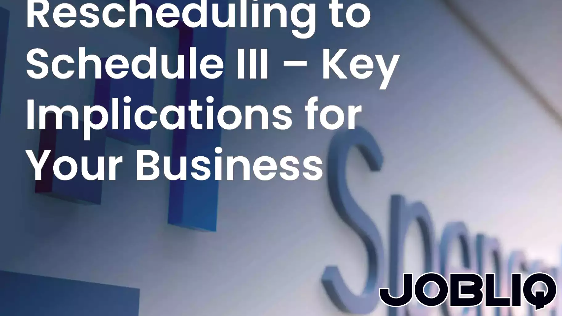 Cannabis Rescheduling to Schedule III – Key Implications for Your Business